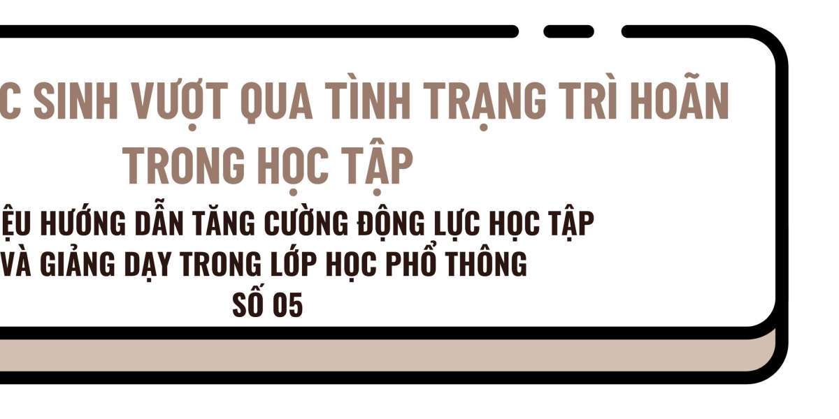 HỖ TRỢ HỌC SINH VƯỢT QUA TÌNH TRẠNG TRÌ HOÃN TRONG HỌC TẬP (Phần 1)