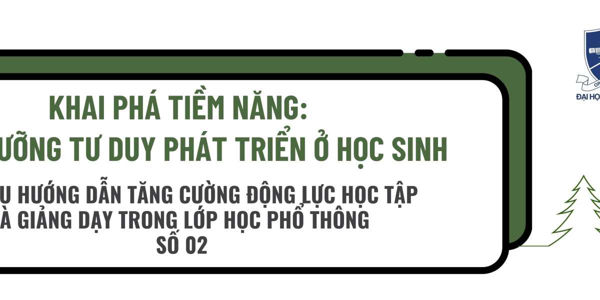 KHAI PHÁ TIỀM NĂNG: NUÔI DƯỠNG TƯ DUY PHÁT TRIỂN Ở HỌC SINH (PHẦN 1)